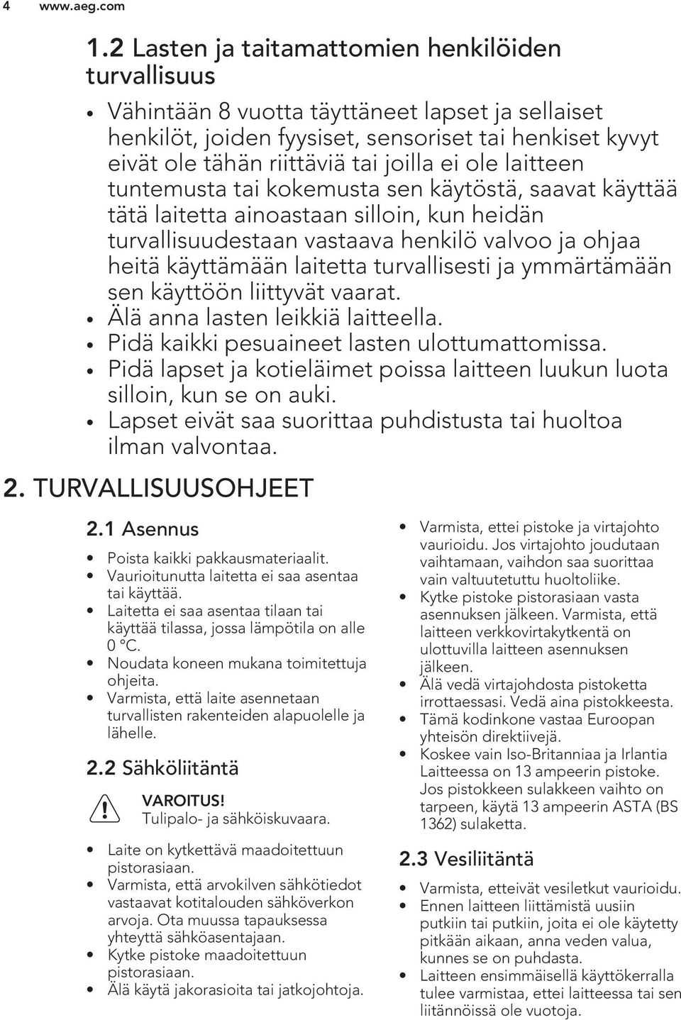 turvallisesti ja ymmärtämään sen käyttöön liittyvät vaarat. Älä anna lasten leikkiä laitteella. Pidä kaikki pesuaineet lasten ulottumattomissa.