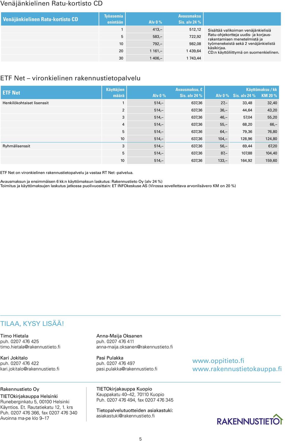 ETF Net vironkielinen rakennustietopalvelu ETF Net, Alv 0 % Alv 0 % KM 20 % Henkilökohtaiset lisenssit 1 514, 637,36 27, 33,48 32,40 2 514, 637,36 36, 44,64 43,20 3 514, 637,36 46, 57,04 55,20 4 514,