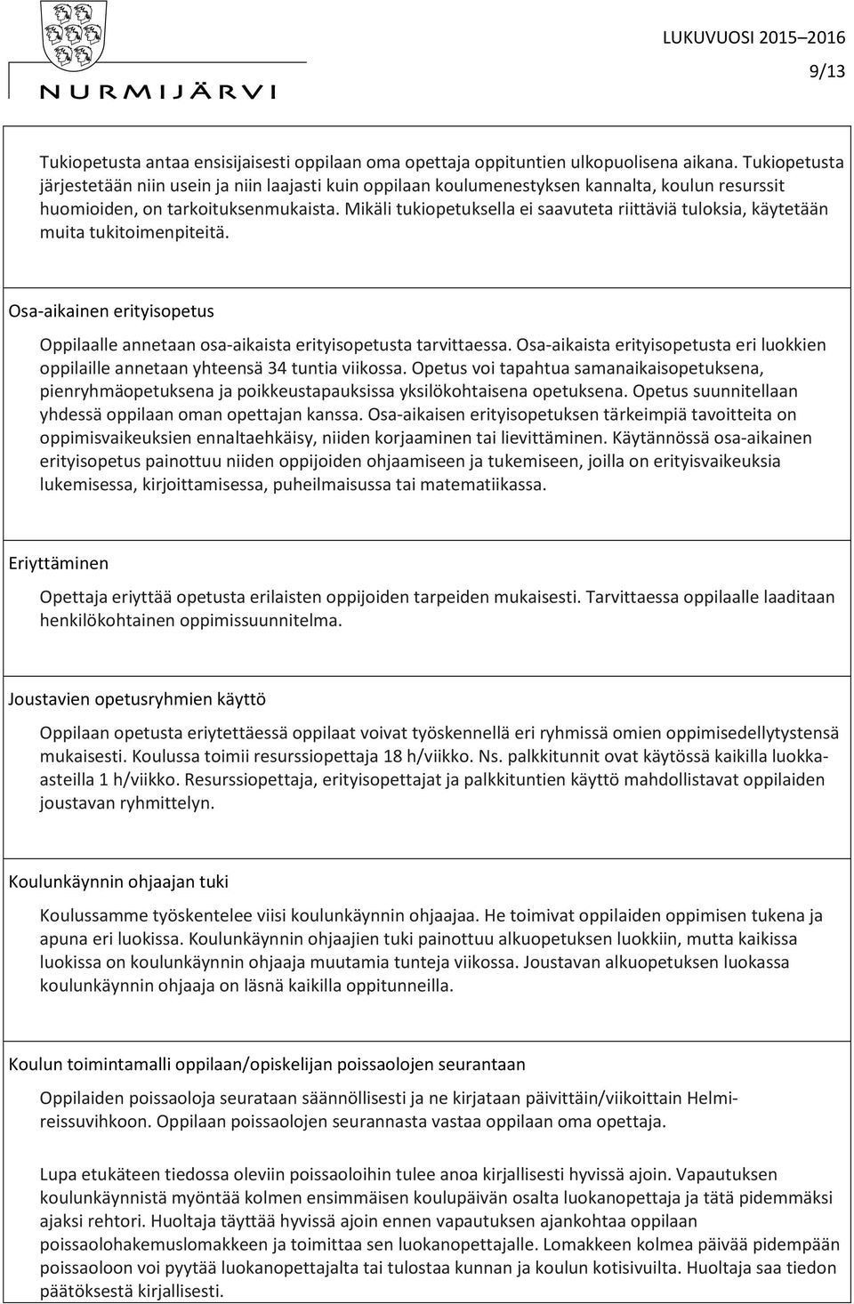 Mikäli tukiopetuksella ei saavuteta riittäviä tuloksia, käytetään muita tukitoimenpiteitä. Osa-aikainen erityisopetus Oppilaalle annetaan osa-aikaista erityisopetusta tarvittaessa.