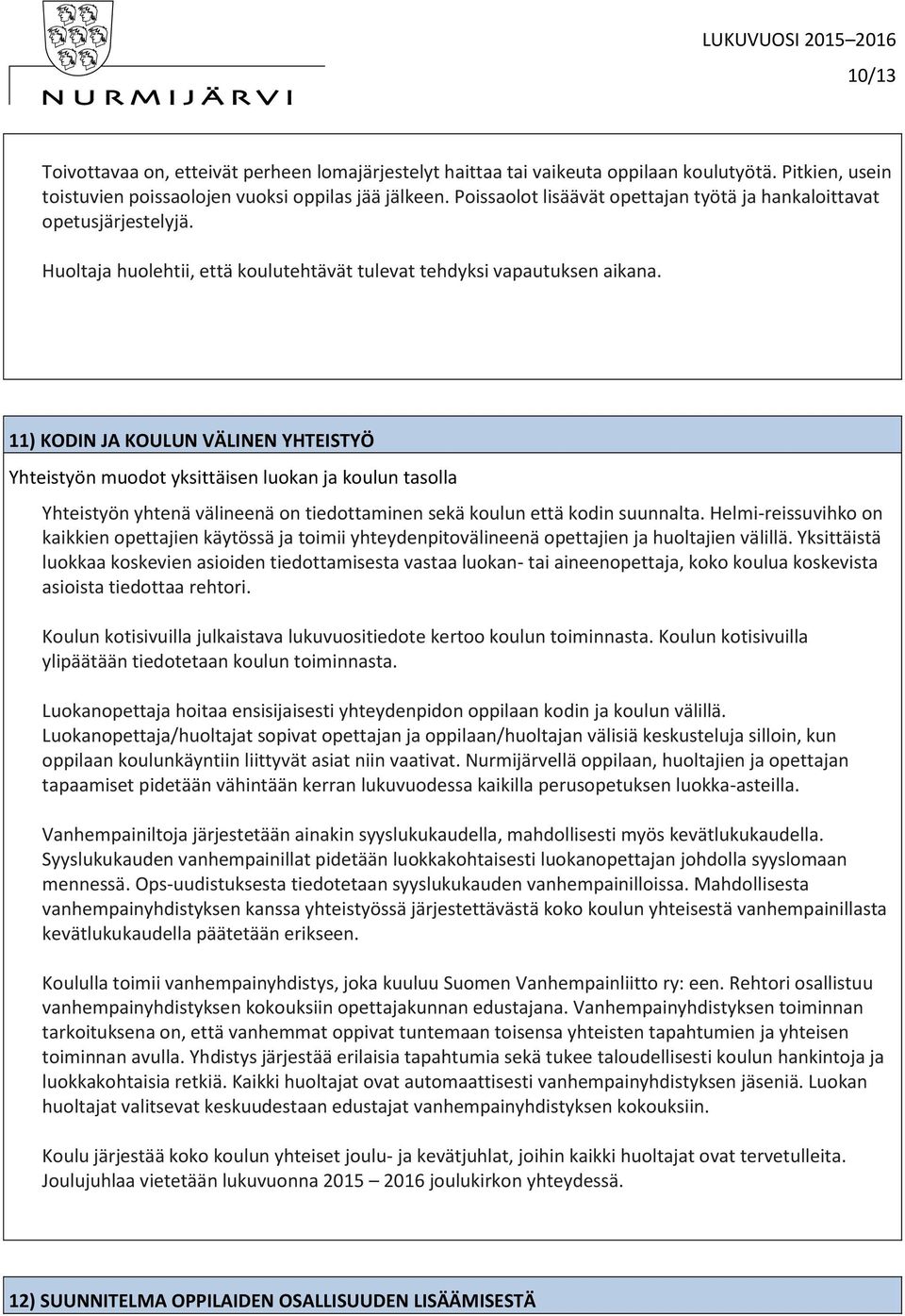 11) KODIN JA KOULUN VÄLINEN YHTEISTYÖ Yhteistyön muodot yksittäisen luokan ja koulun tasolla Yhteistyön yhtenä välineenä on tiedottaminen sekä koulun että kodin suunnalta.