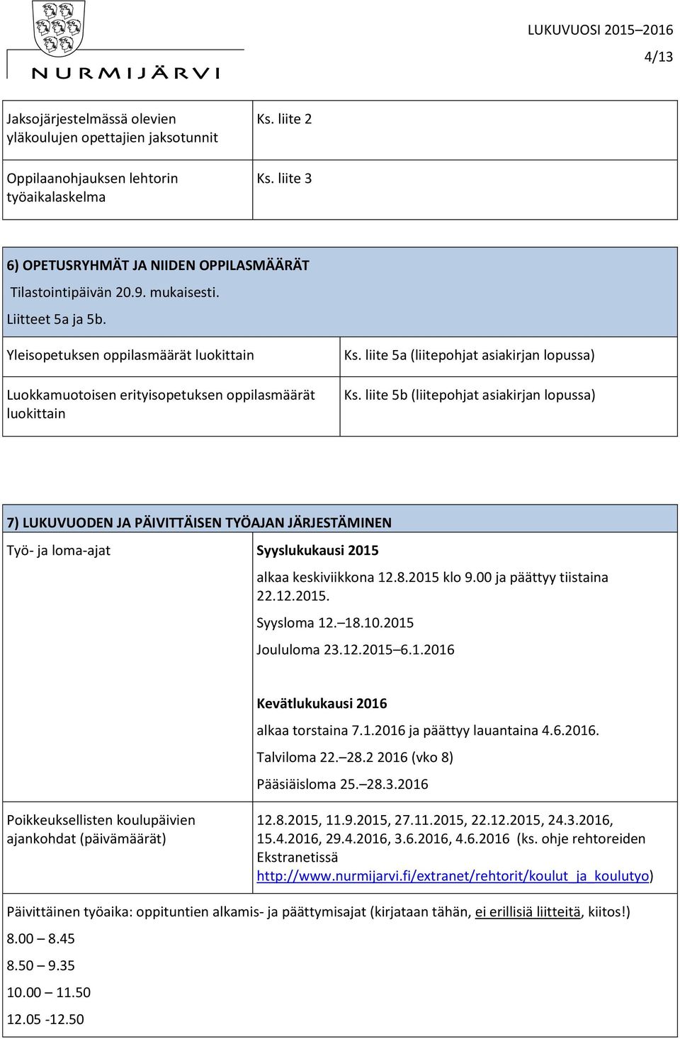 liite 5b (liitepohjat asiakirjan lopussa) 7) LUKUVUODEN JA PÄIVITTÄISEN TYÖAJAN JÄRJESTÄMINEN Työ- ja loma-ajat Syyslukukausi 2015 alkaa keskiviikkona 12.8.2015 klo 9.00 ja päättyy tiistaina 22.12.2015. Syysloma 12.