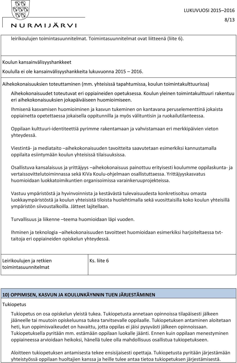 Koulun yleinen toimintakulttuuri rakentuu eri aihekokonaisuuksien jokapäiväiseen huomioimiseen.