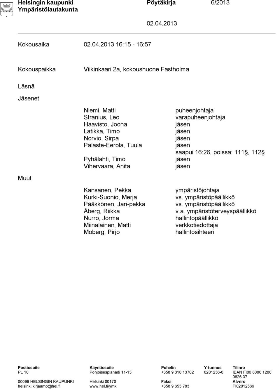 jäsen saapui 16:26, poissa: 111, 112 jäsen jäsen Muut Kansanen, Pekka Kurki Suonio, Merja Pääkkönen, Jari pekka Åberg, Riikka Nurro, Jorma Miinalainen,