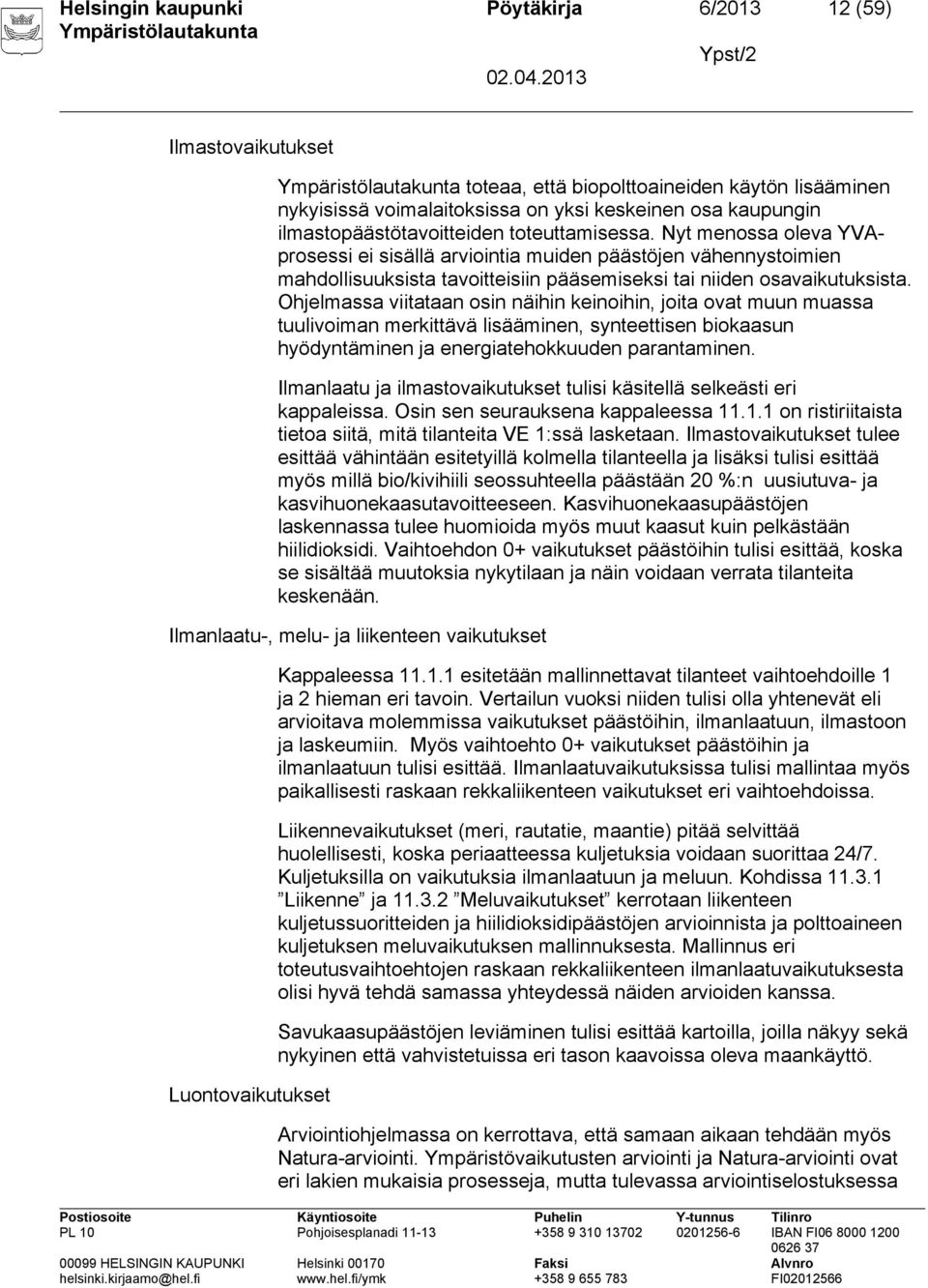 Nyt menossa oleva YVAprosessi ei sisällä arviointia muiden päästöjen vähennystoimien mahdollisuuksista tavoitteisiin pääsemiseksi tai niiden osavaikutuksista.