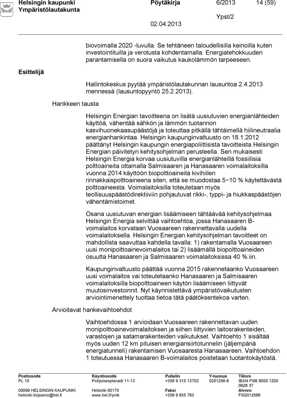 Helsingin Energian tavoitteena on lisätä uusiutuvien energianlähteiden käyttöä, vähentää sähkön ja lämmön tuotannon kasvihuonekaasupäästöjä ja toteuttaa pitkällä tähtäimellä hiilineutraalia