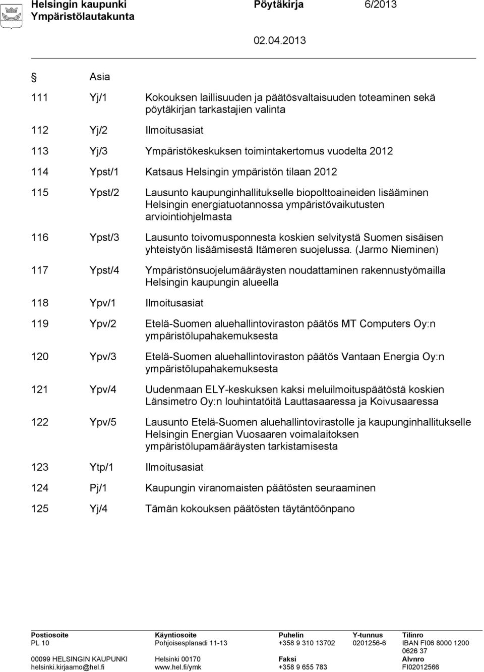 ympäristövaikutusten arviointiohjelmasta 116 Ypst/3 Lausunto toivomusponnesta koskien selvitystä Suomen sisäisen yhteistyön lisäämisestä Itämeren suojelussa.