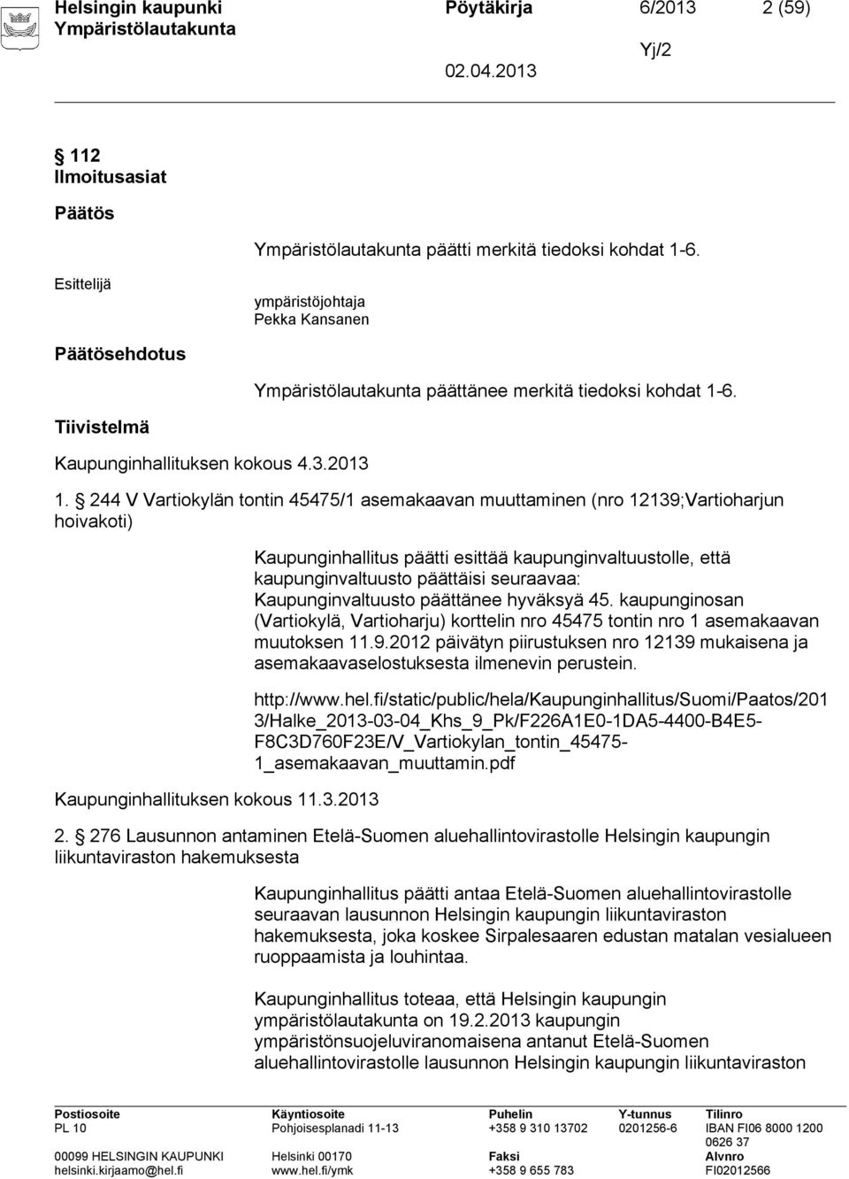 kaupunginosan (Vartiokylä, Vartioharju) korttelin nro 45475 tontin nro 1 asemakaavan muutoksen 11.9.2012 päivätyn piirustuksen nro 12139 mukaisena ja asemakaavaselostuksesta ilmenevin perustein.