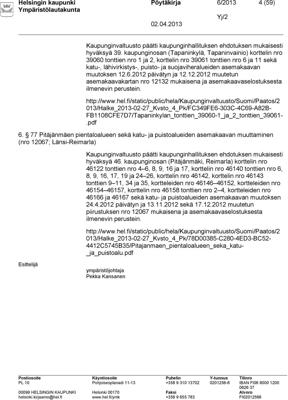 muutoksen 12.6.2012 päivätyn ja 12.12.2012 muutetun asemakaavakartan nro 12132 mukaisena ja asemakaavaselostuksesta ilmenevin perustein. http://www.hel.