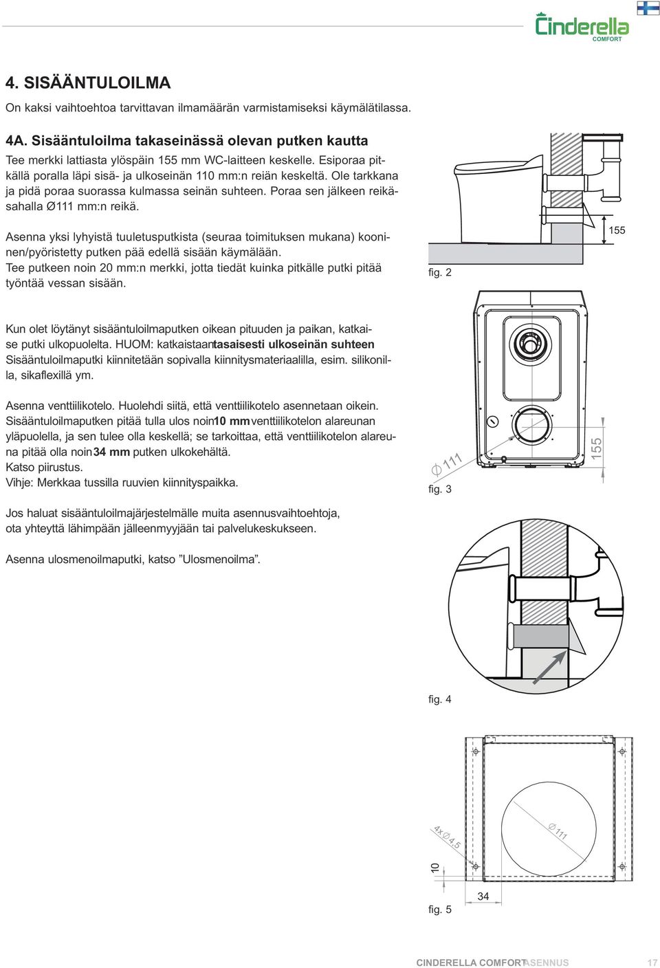 Ole tarkkana ja pidä poraa suorassa kulmassa seinän suhteen. Poraa sen jälkeen reikäsahalla Ø111 mm:n reikä.