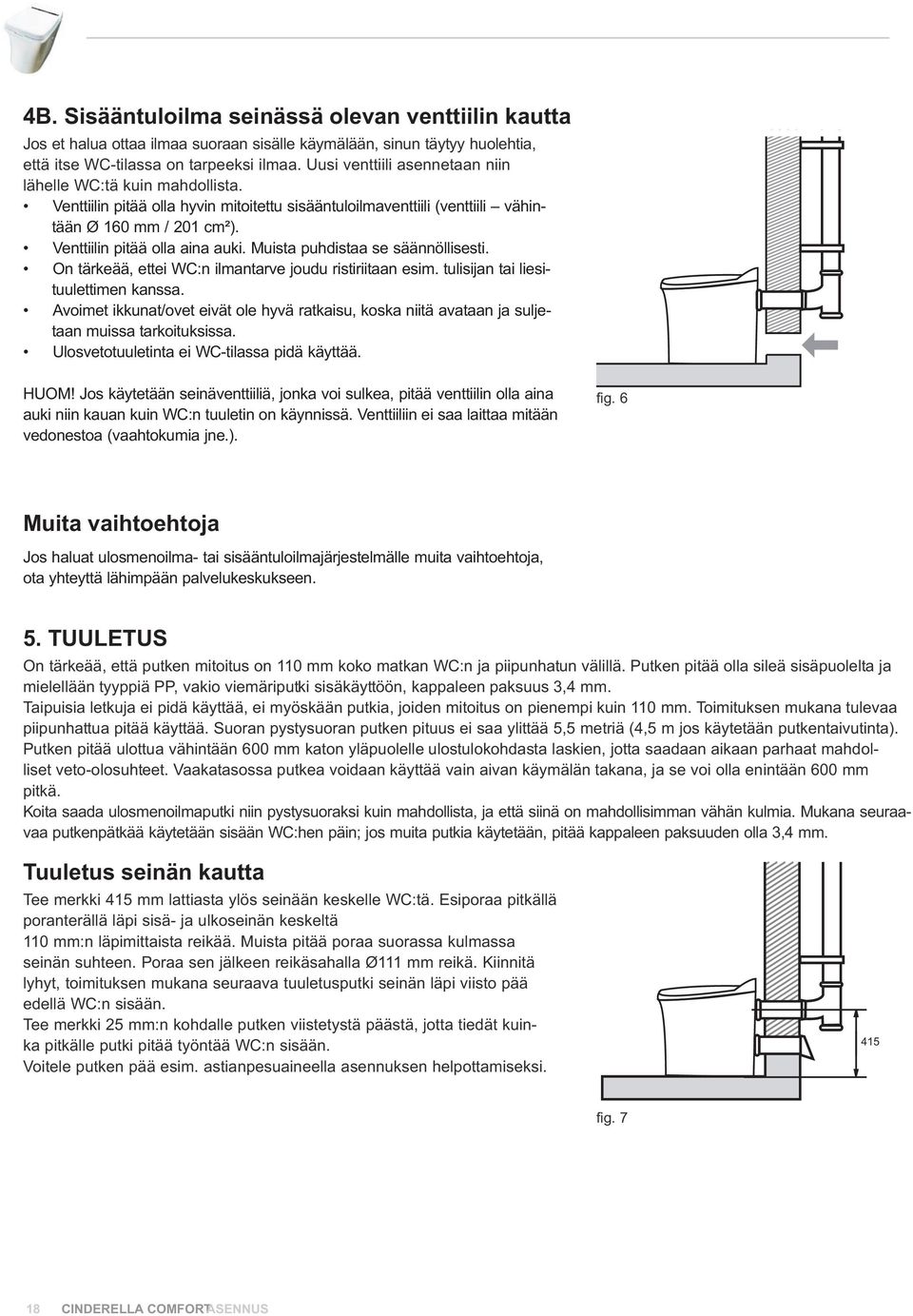 Muista puhdistaa se säännöllisesti. On tärkeää, ettei WC:n ilmantarve joudu ristiriitaan esim. tulisijan tai liesituulettimen kanssa.