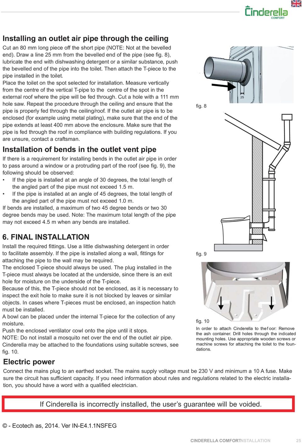Place the toilet on the spot selected for installation. Measure vertically from the centre of the vertical T-pipe to the centre of the spot in the external roof where the pipe will be fed through.