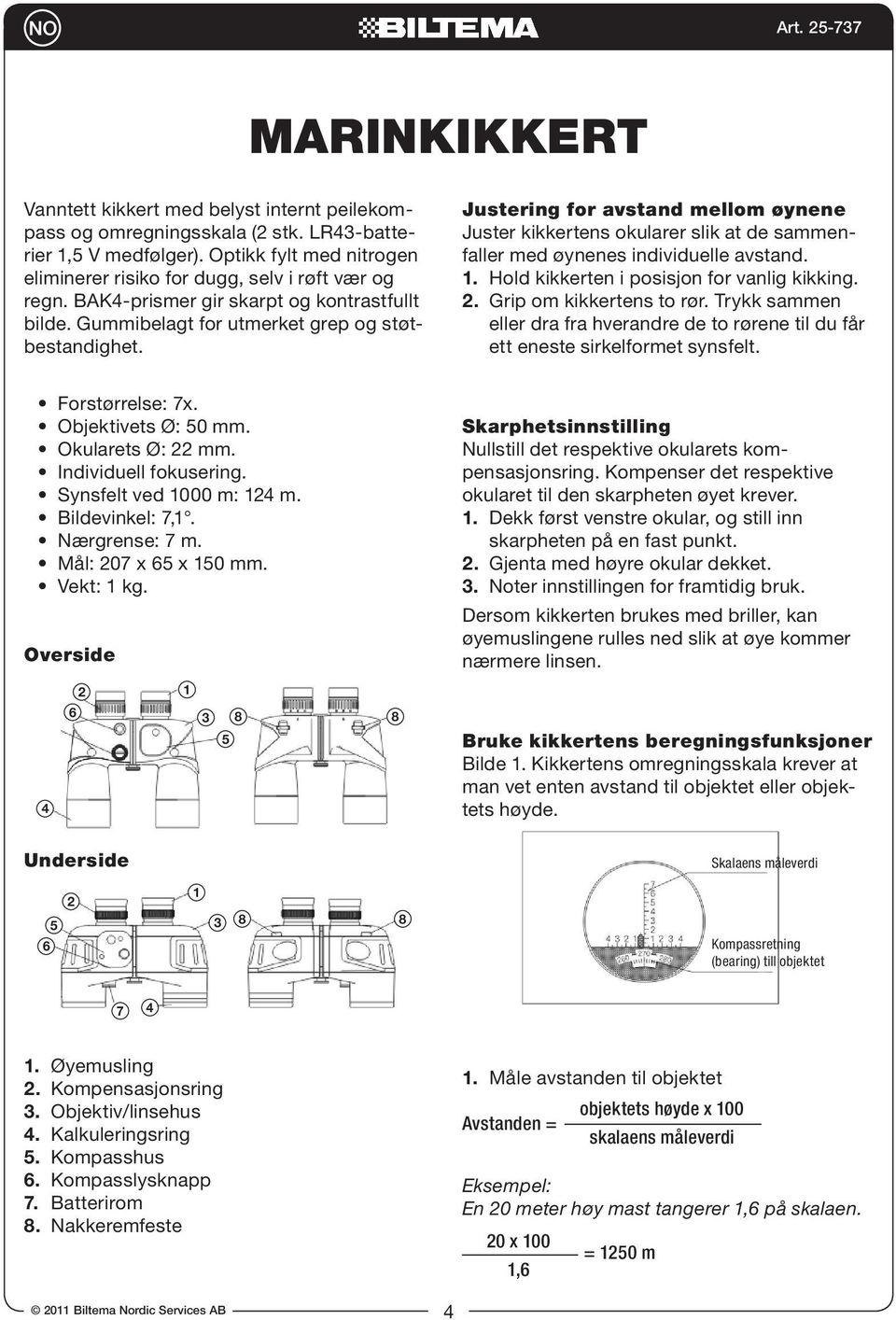 Justering for avstand mellom øynene Juster kikkertens okularer slik at de sammenfaller med øynenes individuelle avstand.. Hold kikkerten i posisjon for vanlig kikking.. Grip om kikkertens to rør.