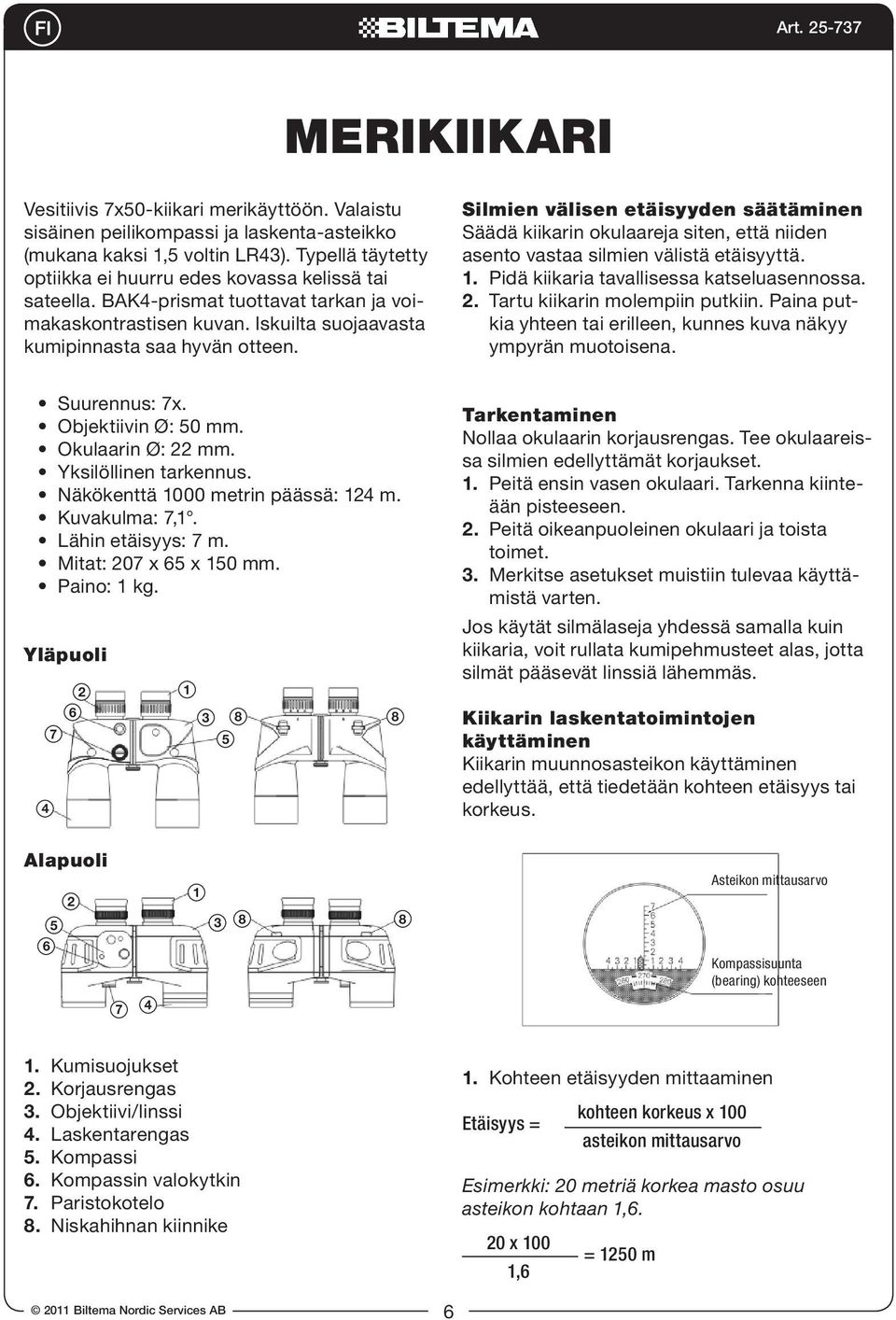 Silmien välisen etäisyyden säätäminen Säädä kiikarin okulaareja siten, että niiden asento vastaa silmien välistä etäisyyttä.. Pidä kiikaria tavallisessa katseluasennossa.