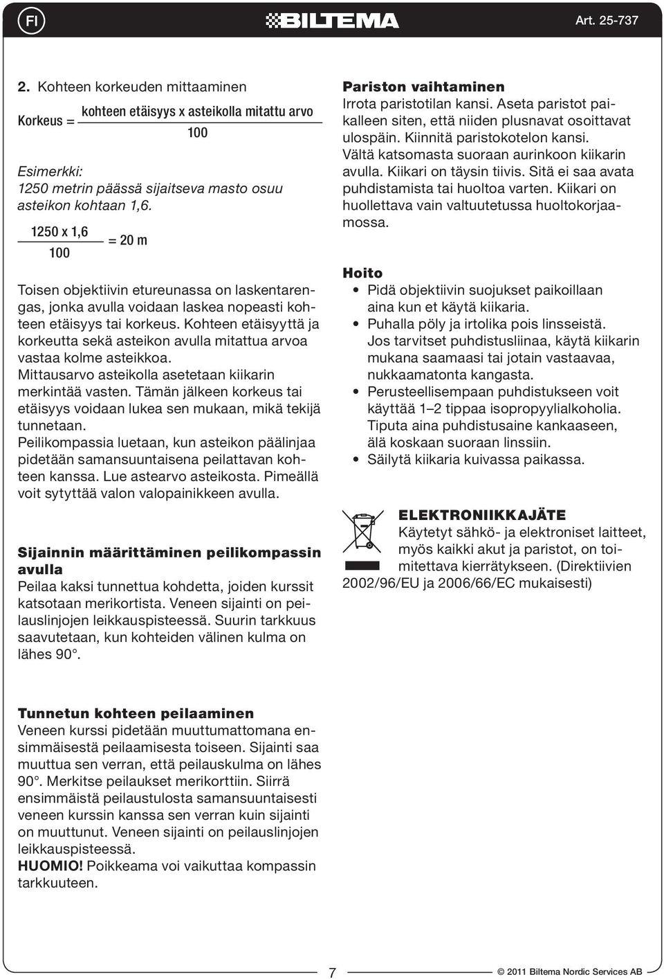 Kohteen etäisyyttä ja korkeutta sekä asteikon avulla mitattua arvoa vastaa kolme asteikkoa. Mittausarvo asteikolla asetetaan kiikarin merkintää vasten.