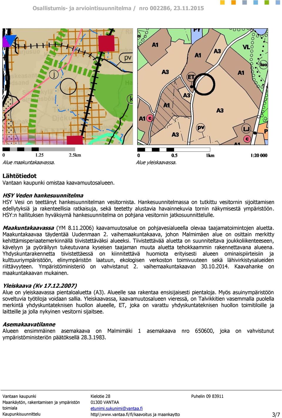 HSY:n hallituksen hyväksymä hankesuunnitelma on pohjana vesitornin jatkosuunnittelulle. Maakuntakaavassa (YM 8.11.2006) kaavamuutosalue on pohjavesialueella olevaa taajamatoimintojen aluetta.