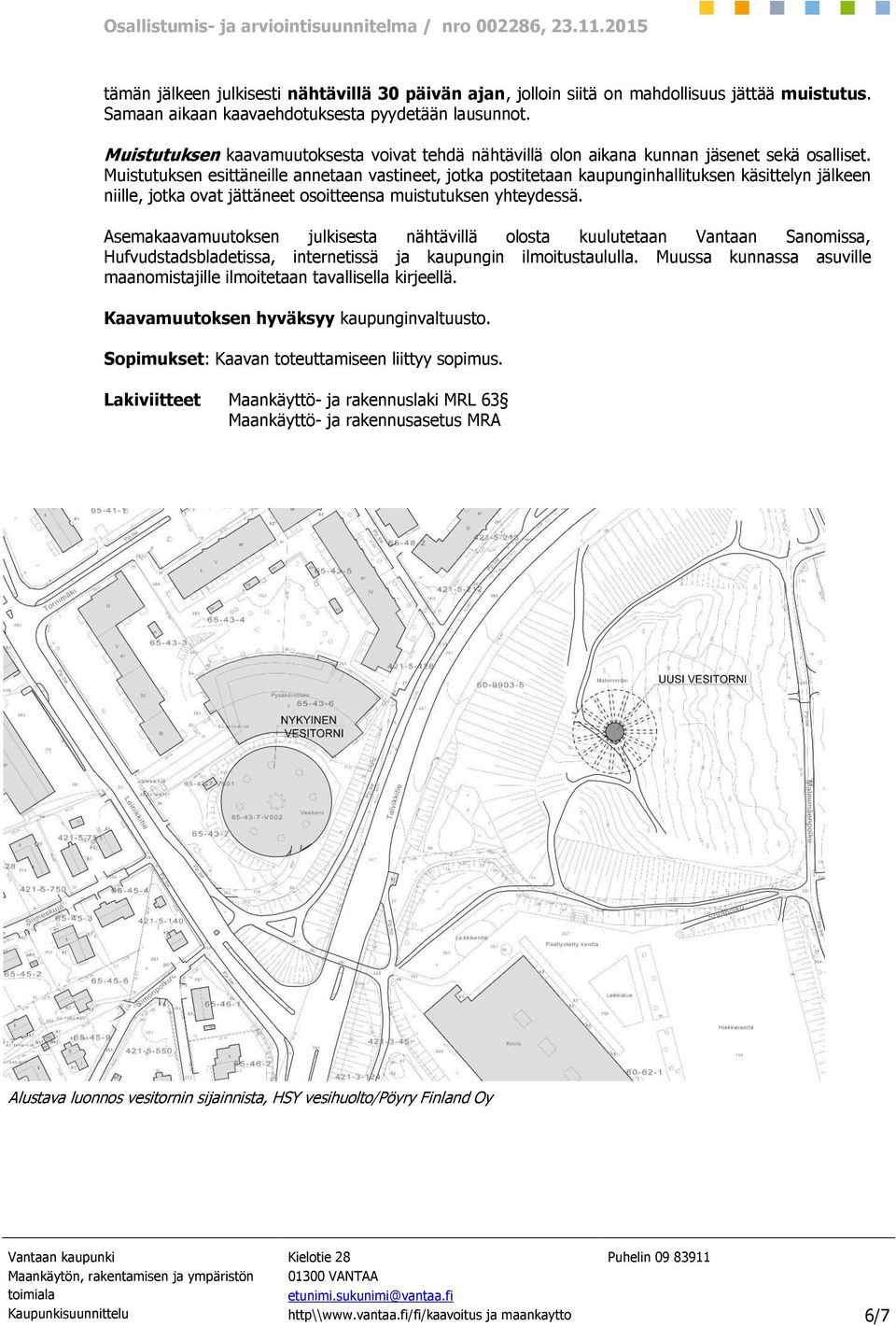 Muistutuksen esittäneille annetaan vastineet, jotka postitetaan kaupunginhallituksen käsittelyn jälkeen niille, jotka ovat jättäneet osoitteensa muistutuksen yhteydessä.