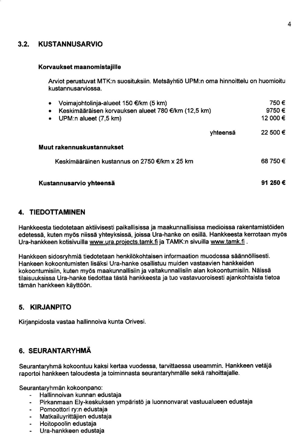 UPM:n alueet (7,5 km) 12 000 Muut rakennuskustannukset yhteensa 22500 Keskimddrdinen kustannus on 2750 /km x 25 km 68 750 Kustannusarvio yhteensa 91 250 4.