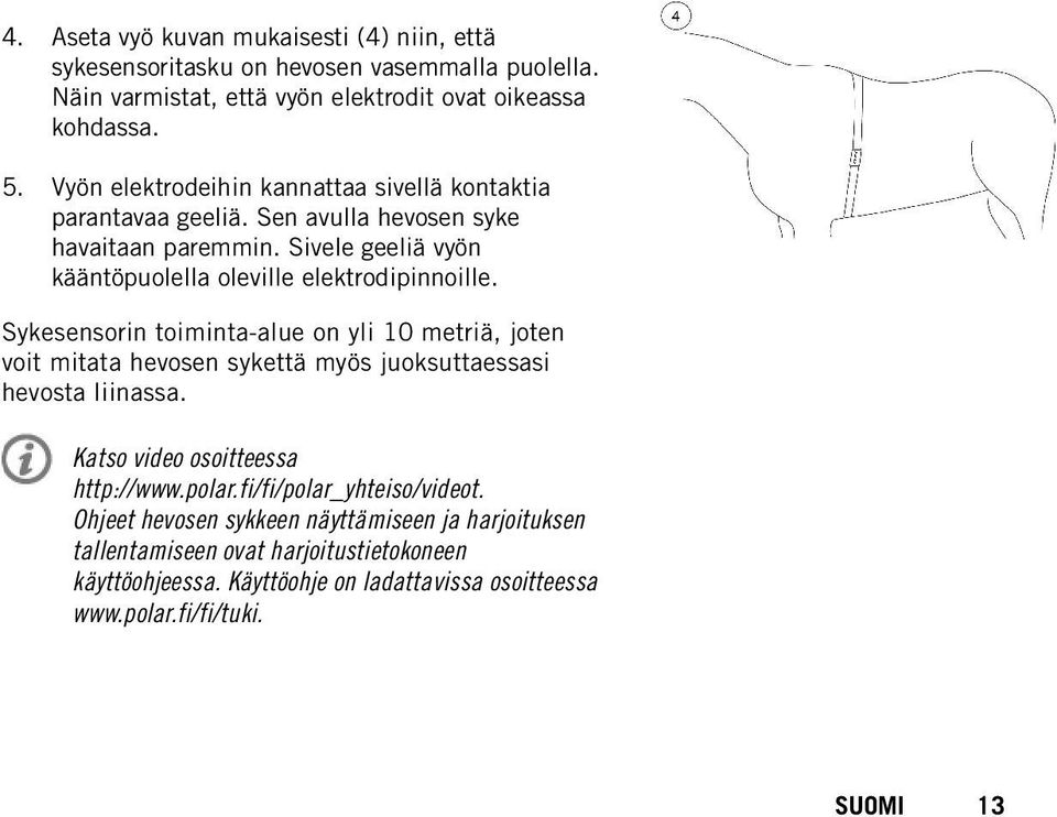 Sykesensorin toiminta-alue on yli 10 metriä, joten voit mitata hevosen sykettä myös juoksuttaessasi hevosta liinassa. Katso video osoitteessa http://www.polar.