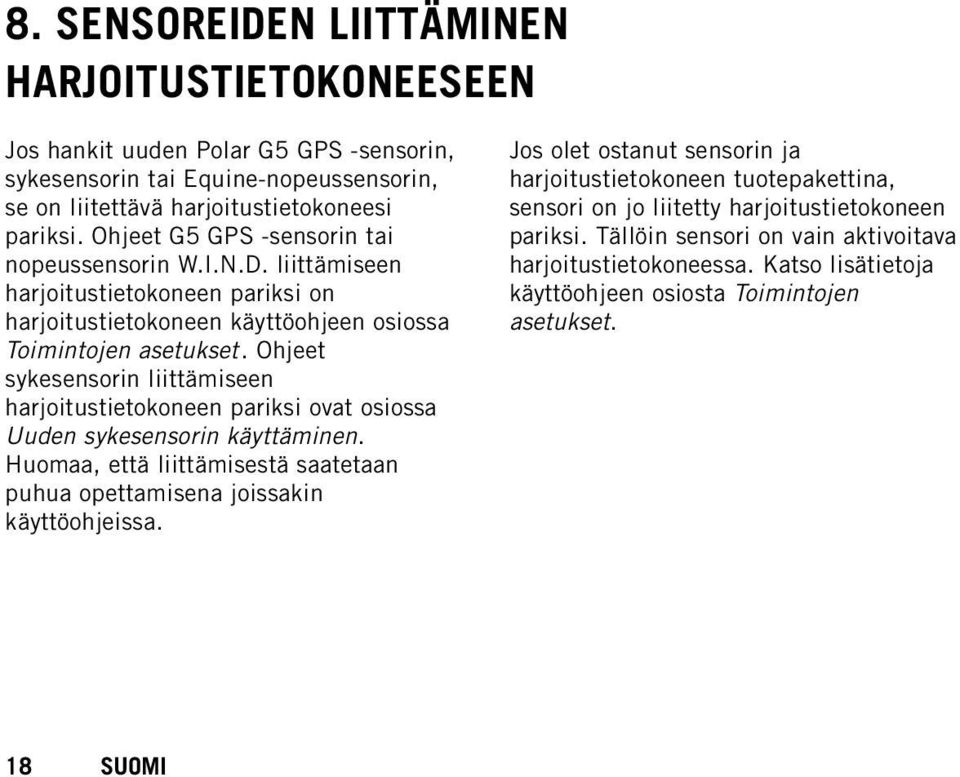 Ohjeet sykesensorin liittämiseen harjoitustietokoneen pariksi ovat osiossa Uuden sykesensorin käyttäminen. Huomaa, että liittämisestä saatetaan puhua opettamisena joissakin käyttöohjeissa.