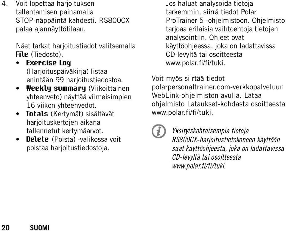 Totals (Kertymät) sisältävät harjoituskertojen aikana tallennetut kertymäarvot. Delete (Poista) -valikossa voit poistaa harjoitustiedostoja.