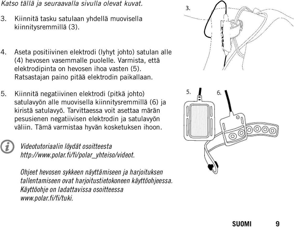 Kiinnitä negatiivinen elektrodi (pitkä johto) satulavyön alle muovisella kiinnitysremmillä (6) ja kiristä satulavyö.