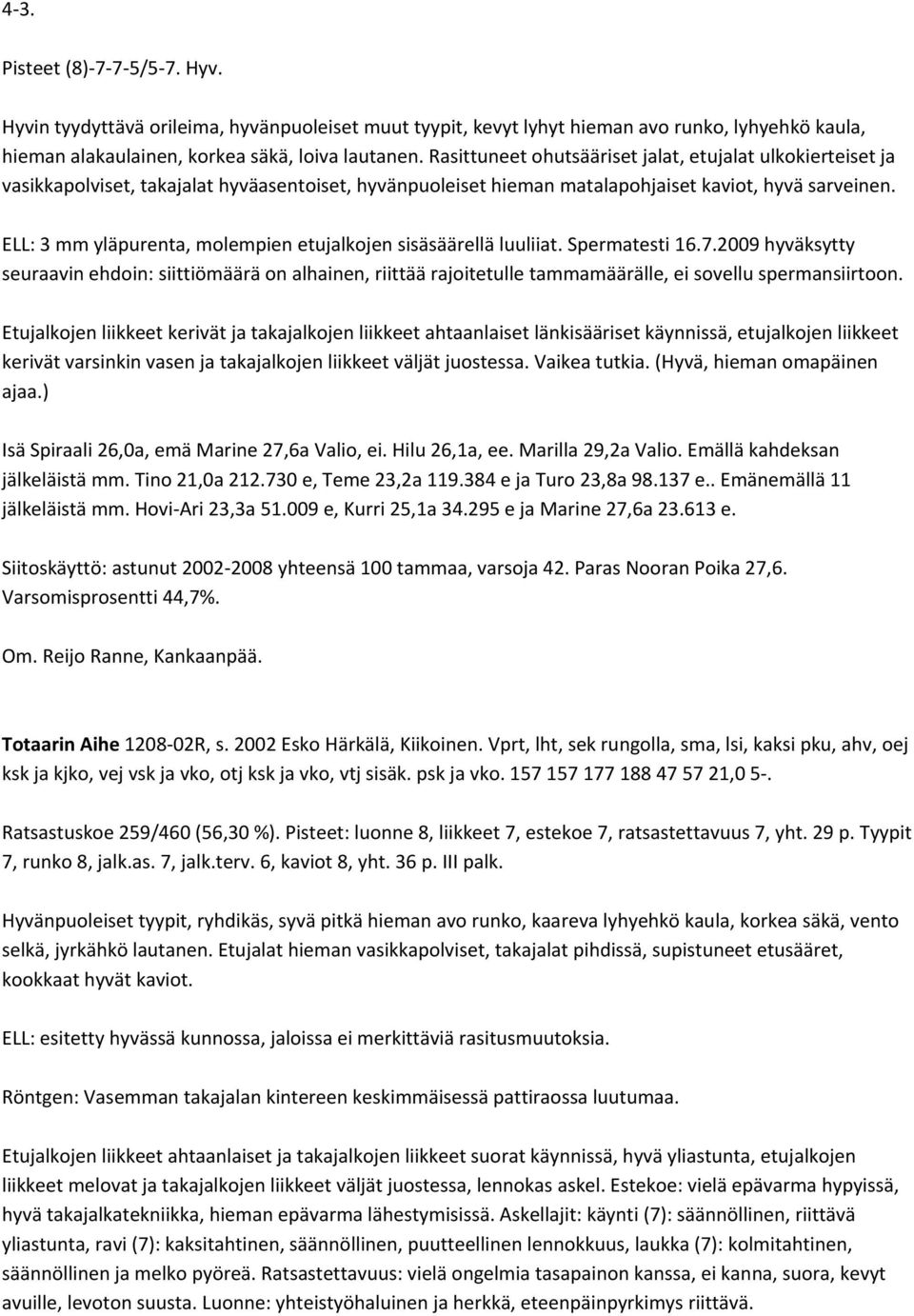 ELL: 3 mm yläpurenta, molempien etujalkojen sisäsäärellä luuliiat. Spermatesti 16.7.