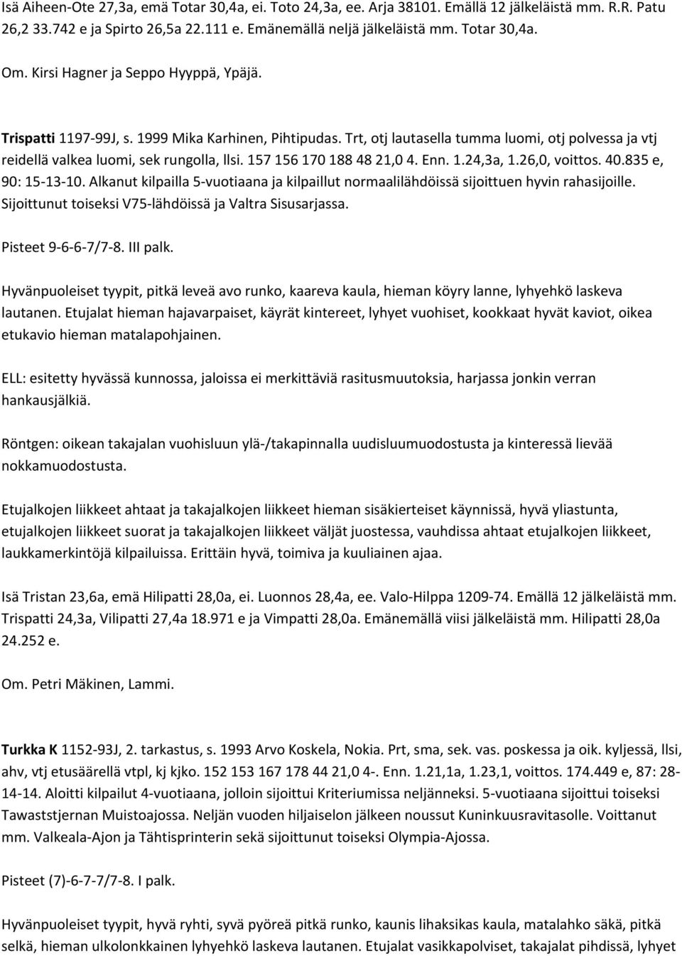 157 156 170 188 48 21,0 4. Enn. 1.24,3a, 1.26,0, voittos. 40.835 e, 90: 15 13 10. Alkanut kilpailla 5 vuotiaana ja kilpaillut normaalilähdöissä sijoittuen hyvin rahasijoille.