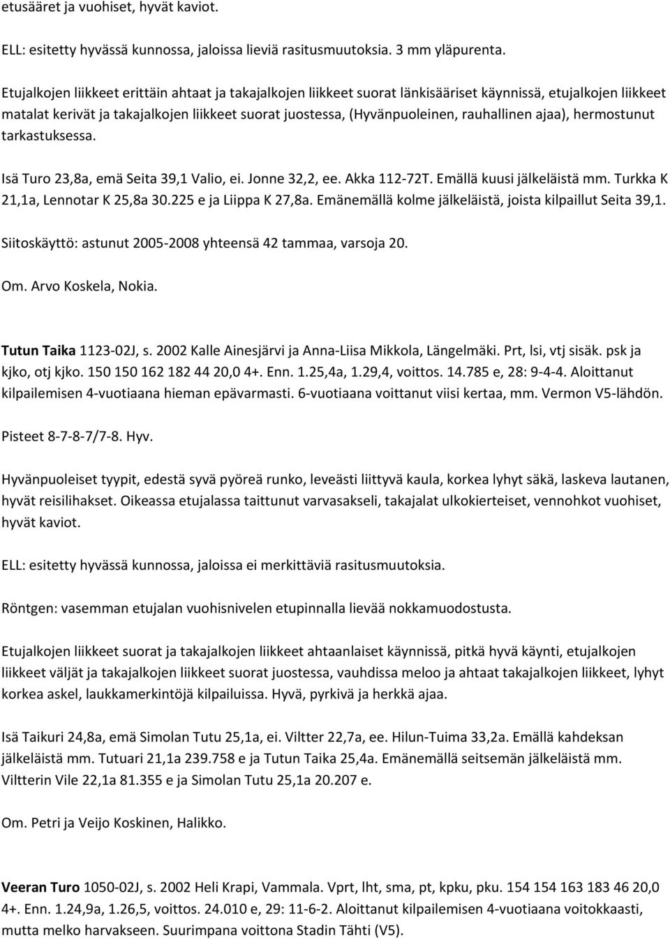 rauhallinen ajaa), hermostunut tarkastuksessa. Isä Turo 23,8a, emä Seita 39,1 Valio, ei. Jonne 32,2, ee. Akka 112 72T. Emällä kuusi jälkeläistä mm. Turkka K 21,1a, Lennotar K 25,8a 30.