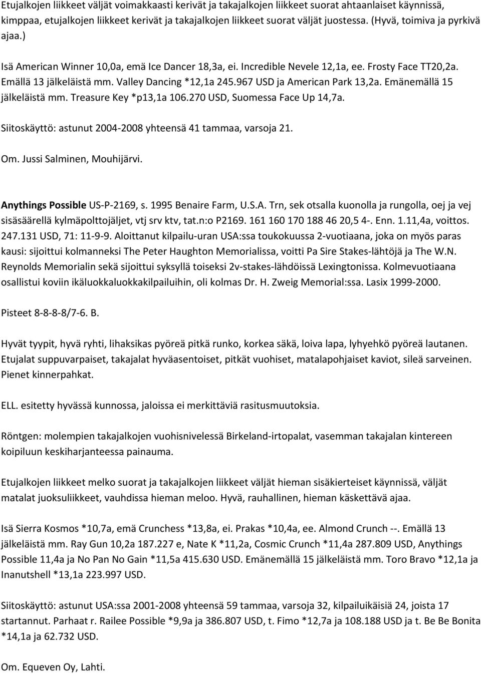 967 USD ja American Park 13,2a. Emänemällä 15 jälkeläistä mm. Treasure Key *p13,1a 106.270 USD, Suomessa Face Up 14,7a. Siitoskäyttö: astunut 2004 2008 yhteensä 41 tammaa, varsoja 21. Om.