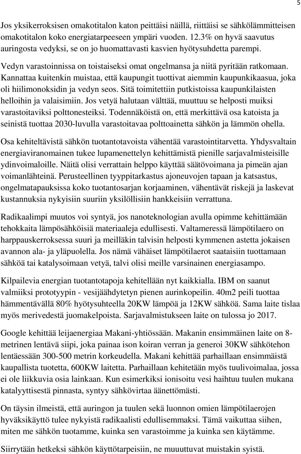 Kannattaa kuitenkin muistaa, että kaupungit tuottivat aiemmin kaupunkikaasua, joka oli hiilimonoksidin ja vedyn seos. Sitä toimitettiin putkistoissa kaupunkilaisten helloihin ja valaisimiin.