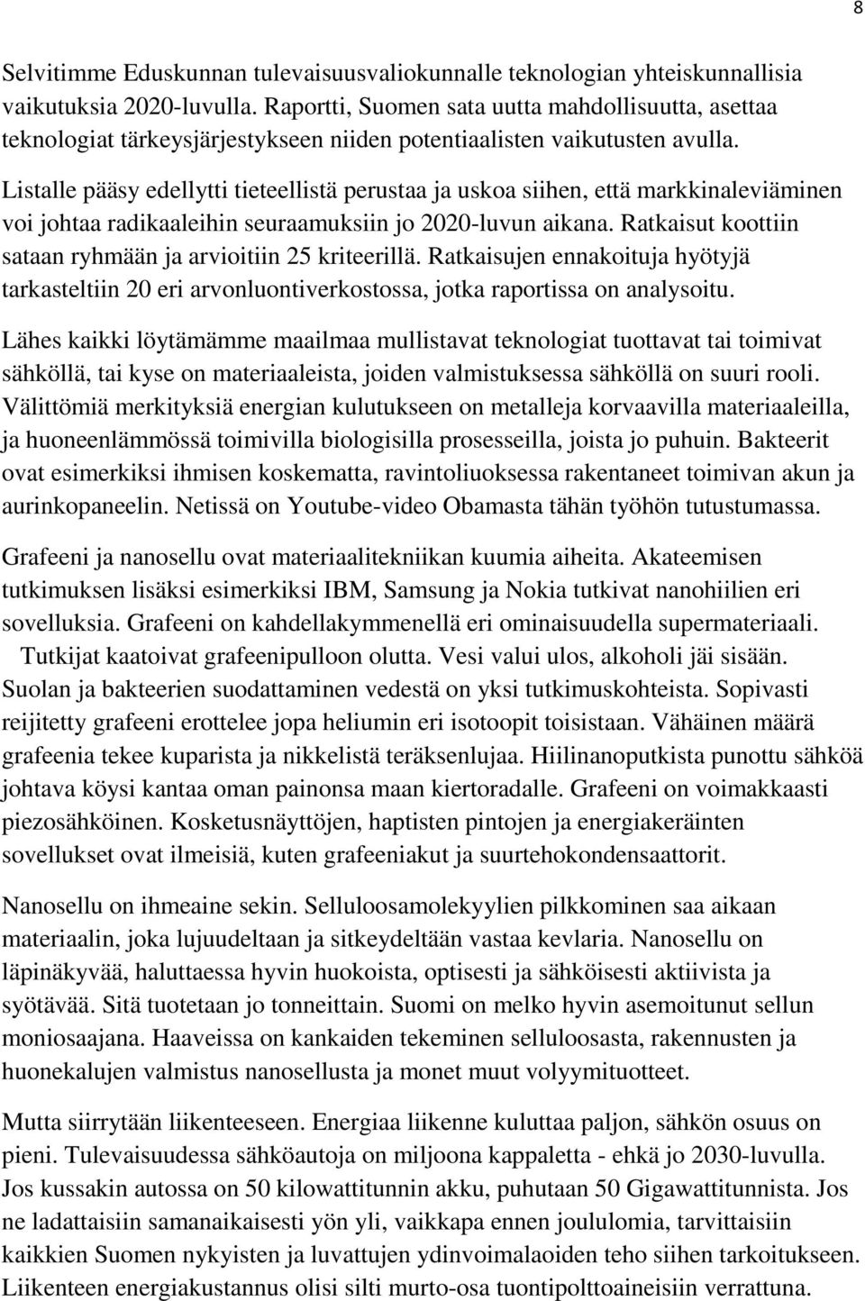 Listalle pääsy edellytti tieteellistä perustaa ja uskoa siihen, että markkinaleviäminen voi johtaa radikaaleihin seuraamuksiin jo 2020-luvun aikana.