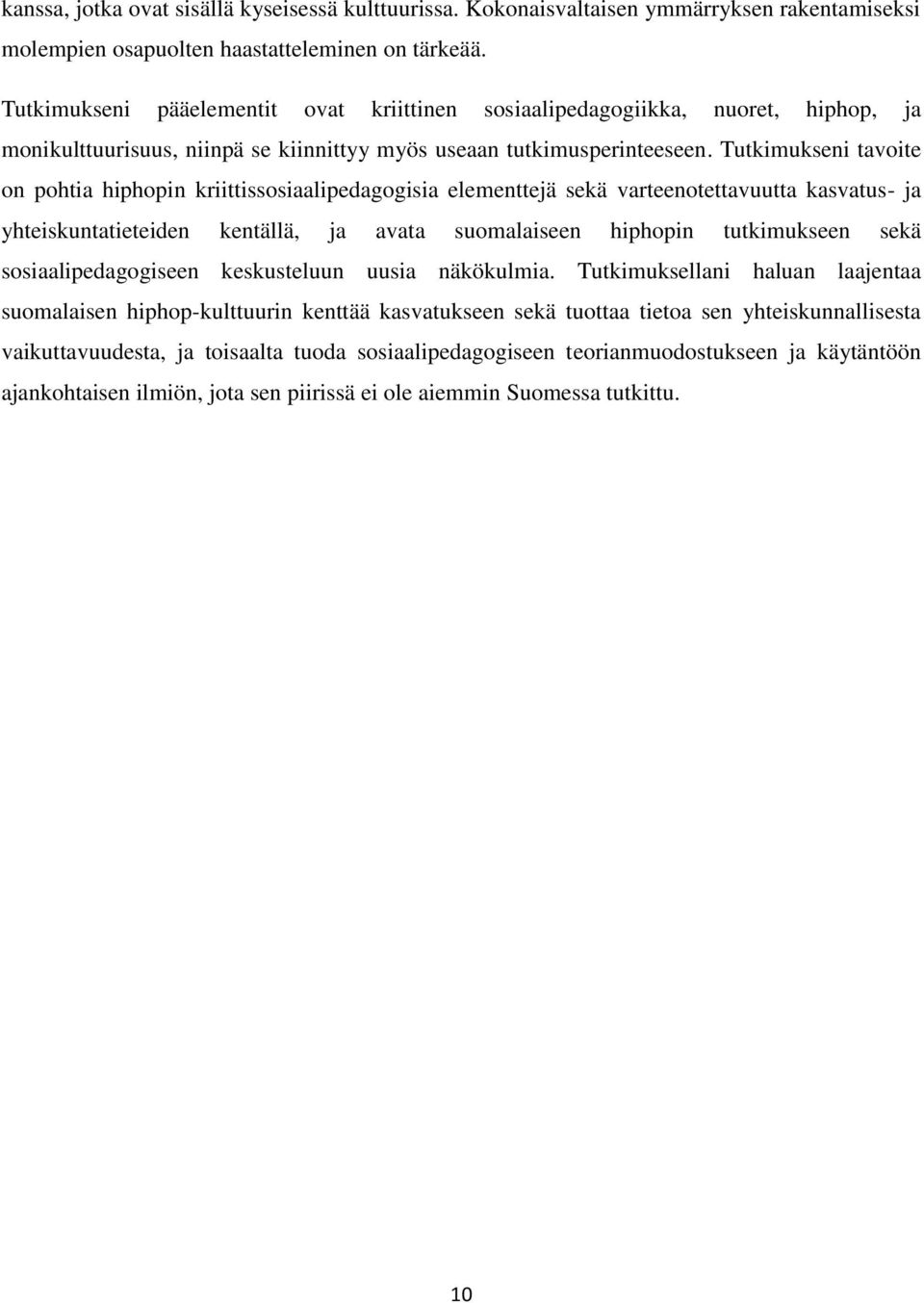 Tutkimukseni tavoite on pohtia hiphopin kriittissosiaalipedagogisia elementtejä sekä varteenotettavuutta kasvatus- ja yhteiskuntatieteiden kentällä, ja avata suomalaiseen hiphopin tutkimukseen sekä