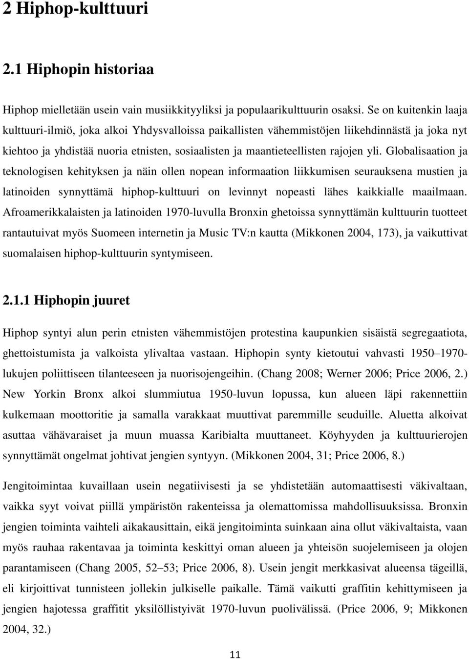 yli. Globalisaation ja teknologisen kehityksen ja näin ollen nopean informaation liikkumisen seurauksena mustien ja latinoiden synnyttämä hiphop-kulttuuri on levinnyt nopeasti lähes kaikkialle