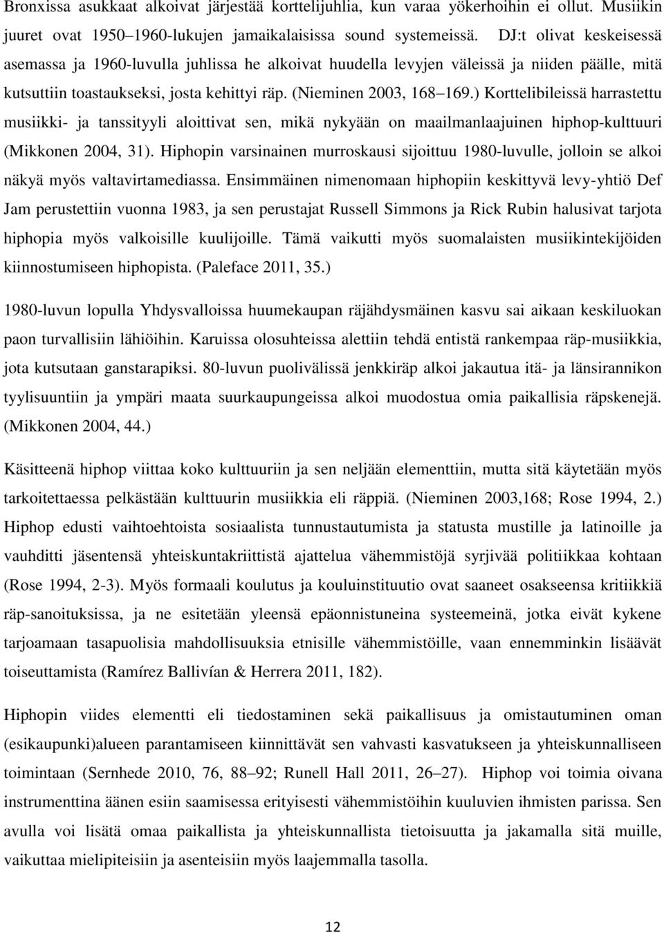 ) Korttelibileissä harrastettu musiikki- ja tanssityyli aloittivat sen, mikä nykyään on maailmanlaajuinen hiphop-kulttuuri (Mikkonen 2004, 31).