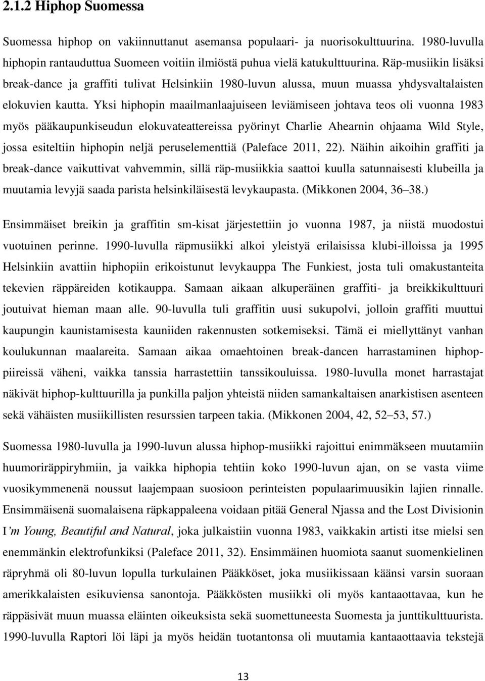 Yksi hiphopin maailmanlaajuiseen leviämiseen johtava teos oli vuonna 1983 myös pääkaupunkiseudun elokuvateattereissa pyörinyt Charlie Ahearnin ohjaama Wild Style, jossa esiteltiin hiphopin neljä