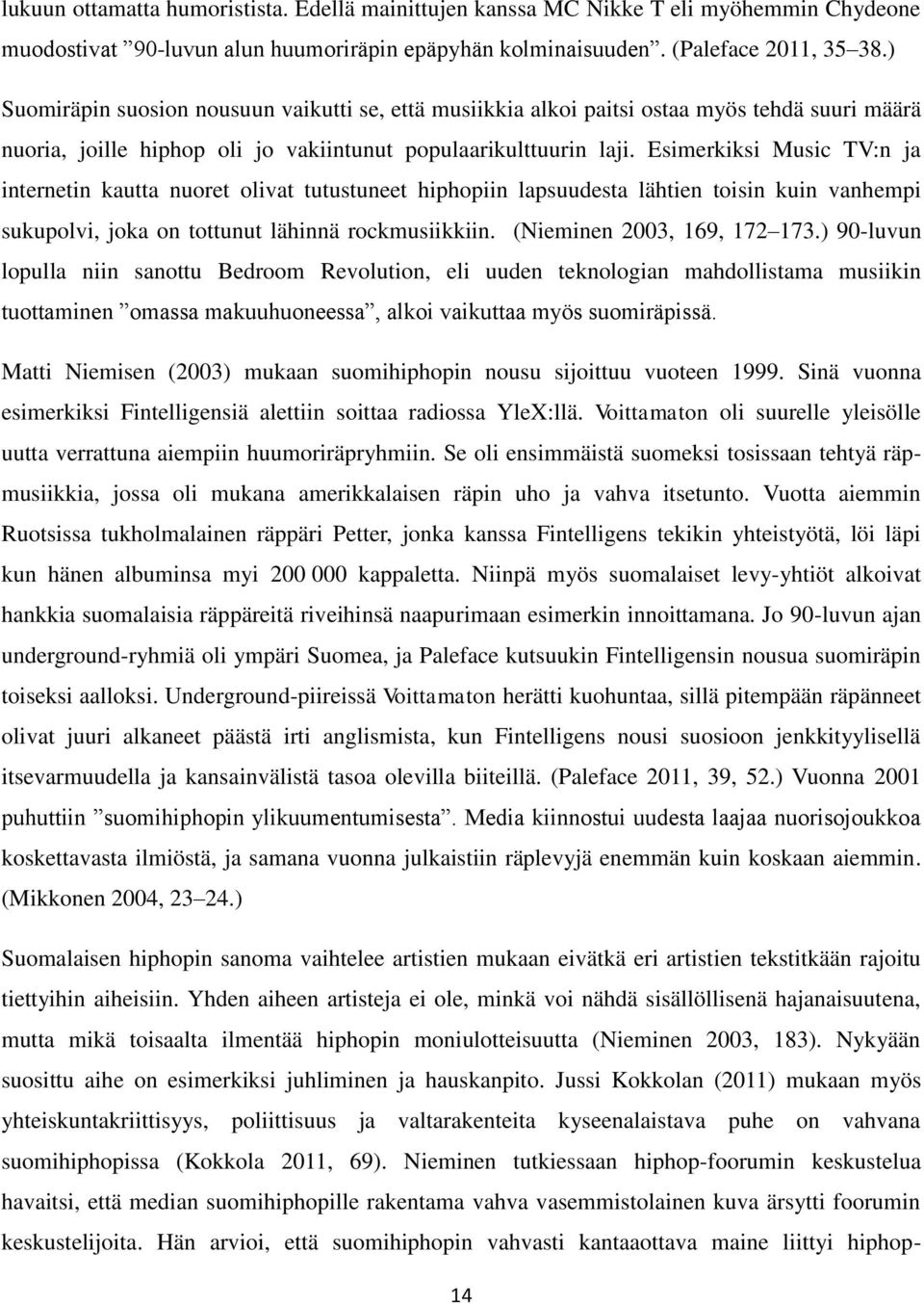 Esimerkiksi Music TV:n ja internetin kautta nuoret olivat tutustuneet hiphopiin lapsuudesta lähtien toisin kuin vanhempi sukupolvi, joka on tottunut lähinnä rockmusiikkiin.