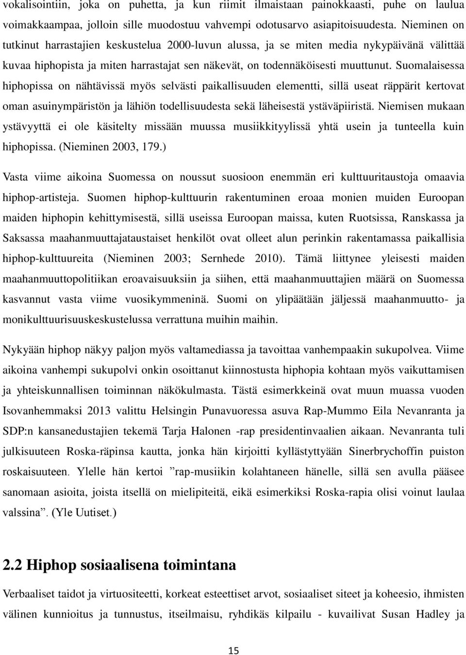 Suomalaisessa hiphopissa on nähtävissä myös selvästi paikallisuuden elementti, sillä useat räppärit kertovat oman asuinympäristön ja lähiön todellisuudesta sekä läheisestä ystäväpiiristä.
