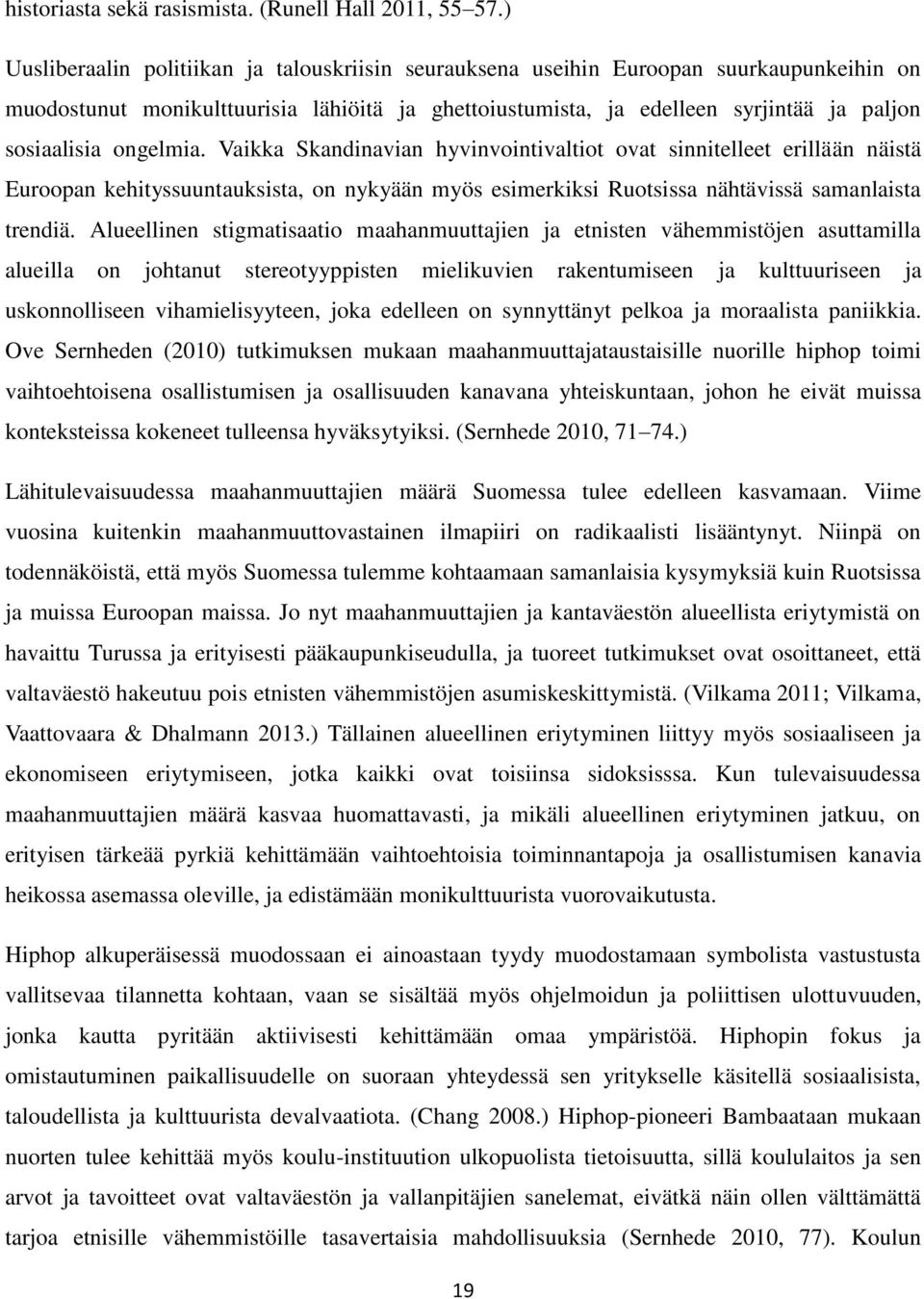 ongelmia. Vaikka Skandinavian hyvinvointivaltiot ovat sinnitelleet erillään näistä Euroopan kehityssuuntauksista, on nykyään myös esimerkiksi Ruotsissa nähtävissä samanlaista trendiä.