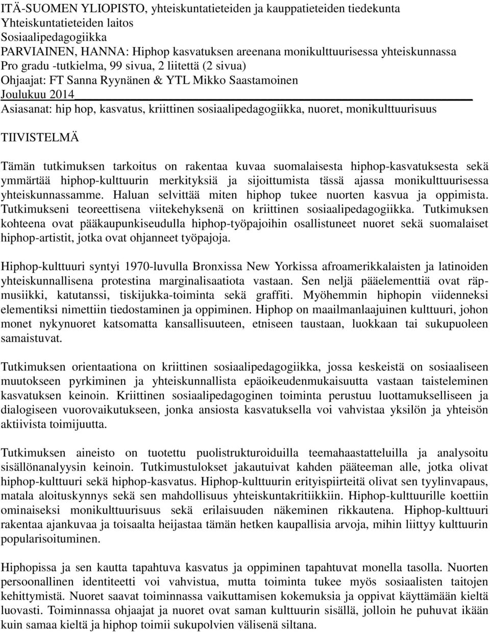 nuoret, monikulttuurisuus TIIVISTELMÄ Tämän tutkimuksen tarkoitus on rakentaa kuvaa suomalaisesta hiphop-kasvatuksesta sekä ymmärtää hiphop-kulttuurin merkityksiä ja sijoittumista tässä ajassa