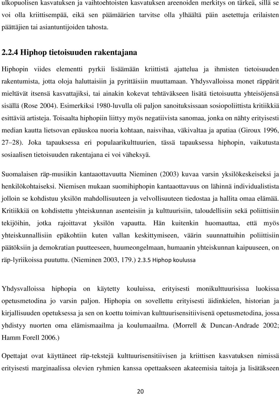 2.4 Hiphop tietoisuuden rakentajana Hiphopin viides elementti pyrkii lisäämään kriittistä ajattelua ja ihmisten tietoisuuden rakentumista, jotta oloja haluttaisiin ja pyrittäisiin muuttamaan.