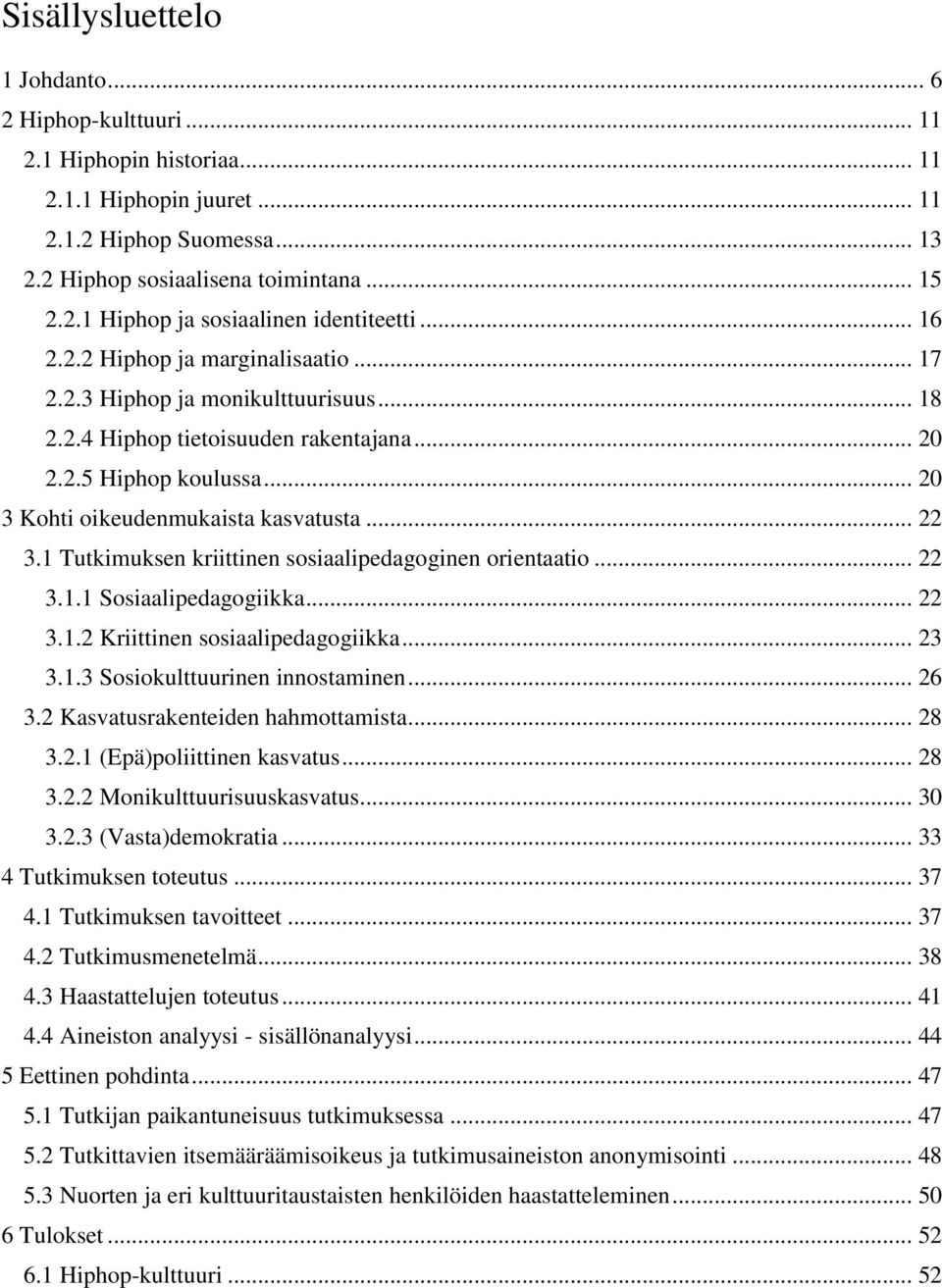 1 Tutkimuksen kriittinen sosiaalipedagoginen orientaatio... 22 3.1.1 Sosiaalipedagogiikka... 22 3.1.2 Kriittinen sosiaalipedagogiikka... 23 3.1.3 Sosiokulttuurinen innostaminen... 26 3.