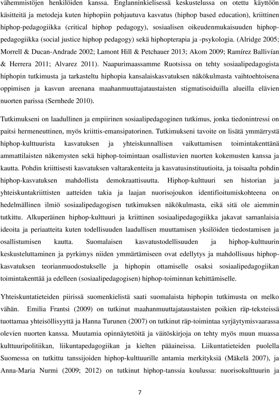 sosiaalisen oikeudenmukaisuuden hiphoppedagogiikka (social justice hiphop pedagogy) sekä hiphopterapia ja -psykologia.