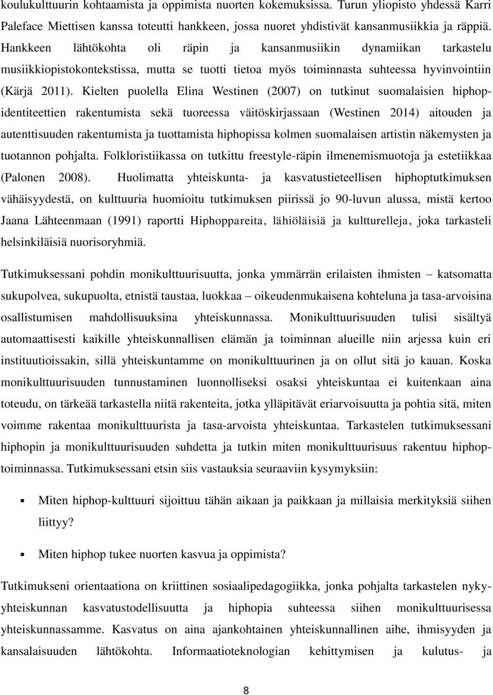 Kielten puolella Elina Westinen (2007) on tutkinut suomalaisien hiphopidentiteettien rakentumista sekä tuoreessa väitöskirjassaan (Westinen 2014) aitouden ja autenttisuuden rakentumista ja