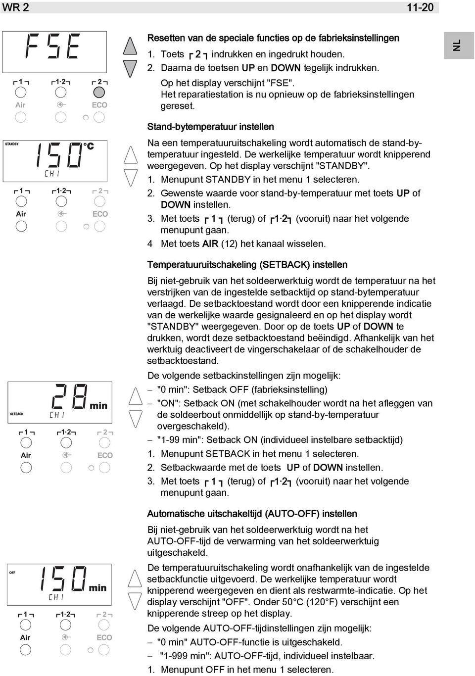 De werkelijke temperatuur wordt knipperend weergegeven. Op het display verschijnt "STANDBY". 1. Menupunt STANDBY in het menu 1 selecteren. 2.