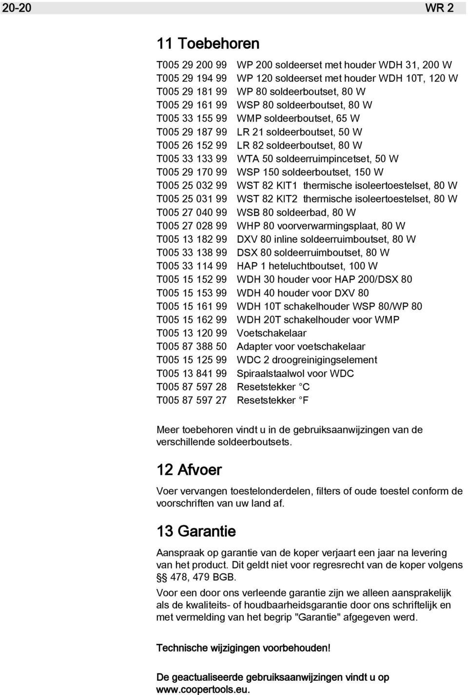 W T005 29 170 99 WSP 150 soldeerboutset, 150 W T005 25 032 99 WST 82 KIT1 thermische isoleertoestelset, 80 W T005 25 031 99 WST 82 KIT2 thermische isoleertoestelset, 80 W T005 27 040 99 WSB 80