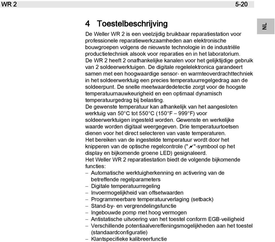 De digitale regelelektronica garandeert samen met een hoogwaardige sensor- en warmteoverdrachttechniek in het soldeerwerktuig een precies temperatuurregelgedrag aan de soldeerpunt.