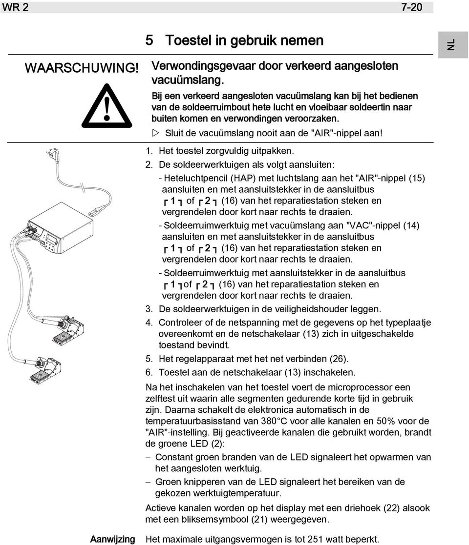 Sluit de vacuümslang nooit aan de "AIR"-nippel aan! 1. Het toestel zorgvuldig uitpakken. 2.