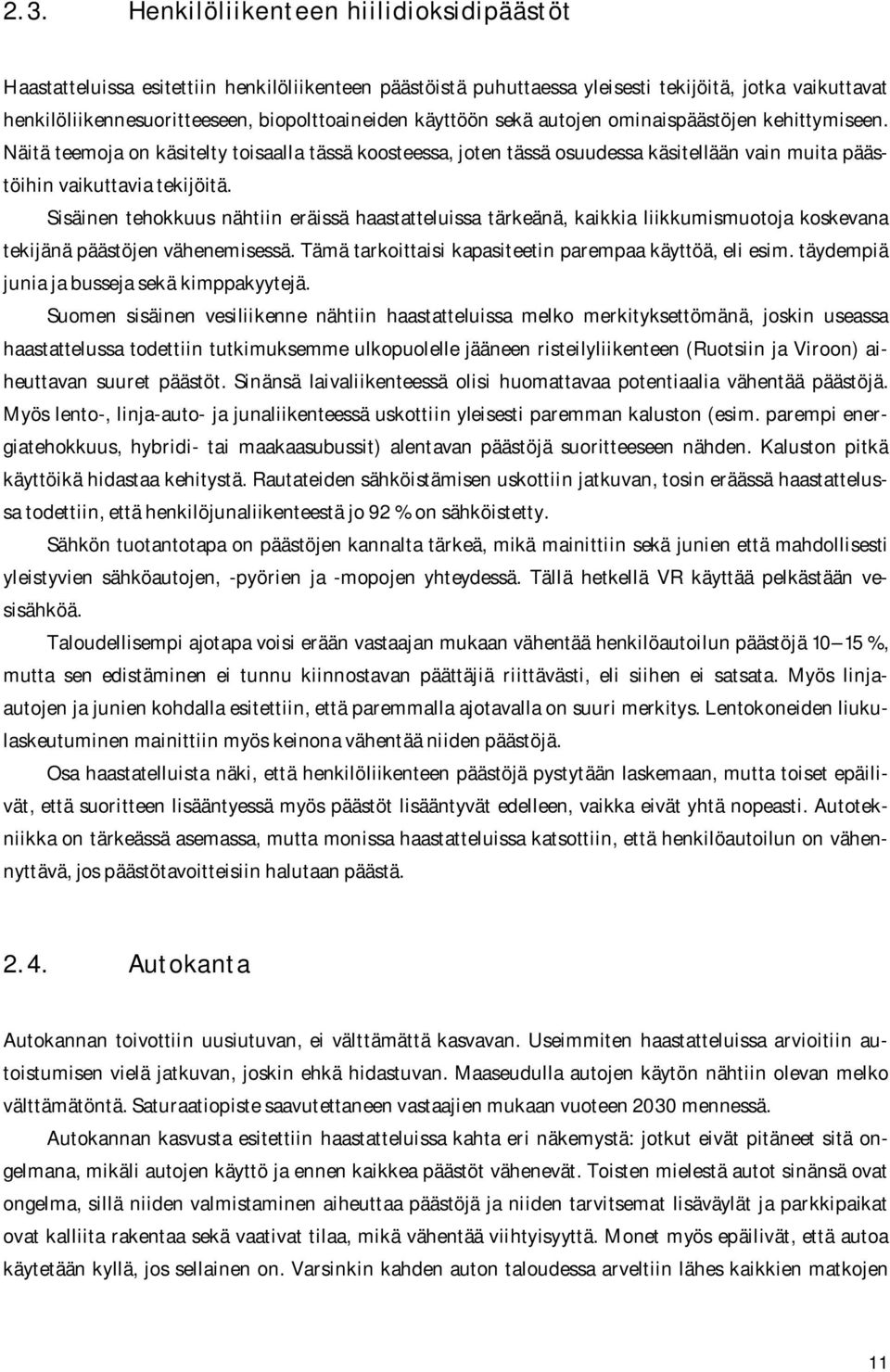 Sisäinen tehokkuus nähtiin eräissä haastatteluissa tärkeänä, kaikkia liikkumismuotoja koskevana tekijänä päästöjen vähenemisessä. Tämä tarkoittaisi kapasiteetin parempaa käyttöä, eli esim.