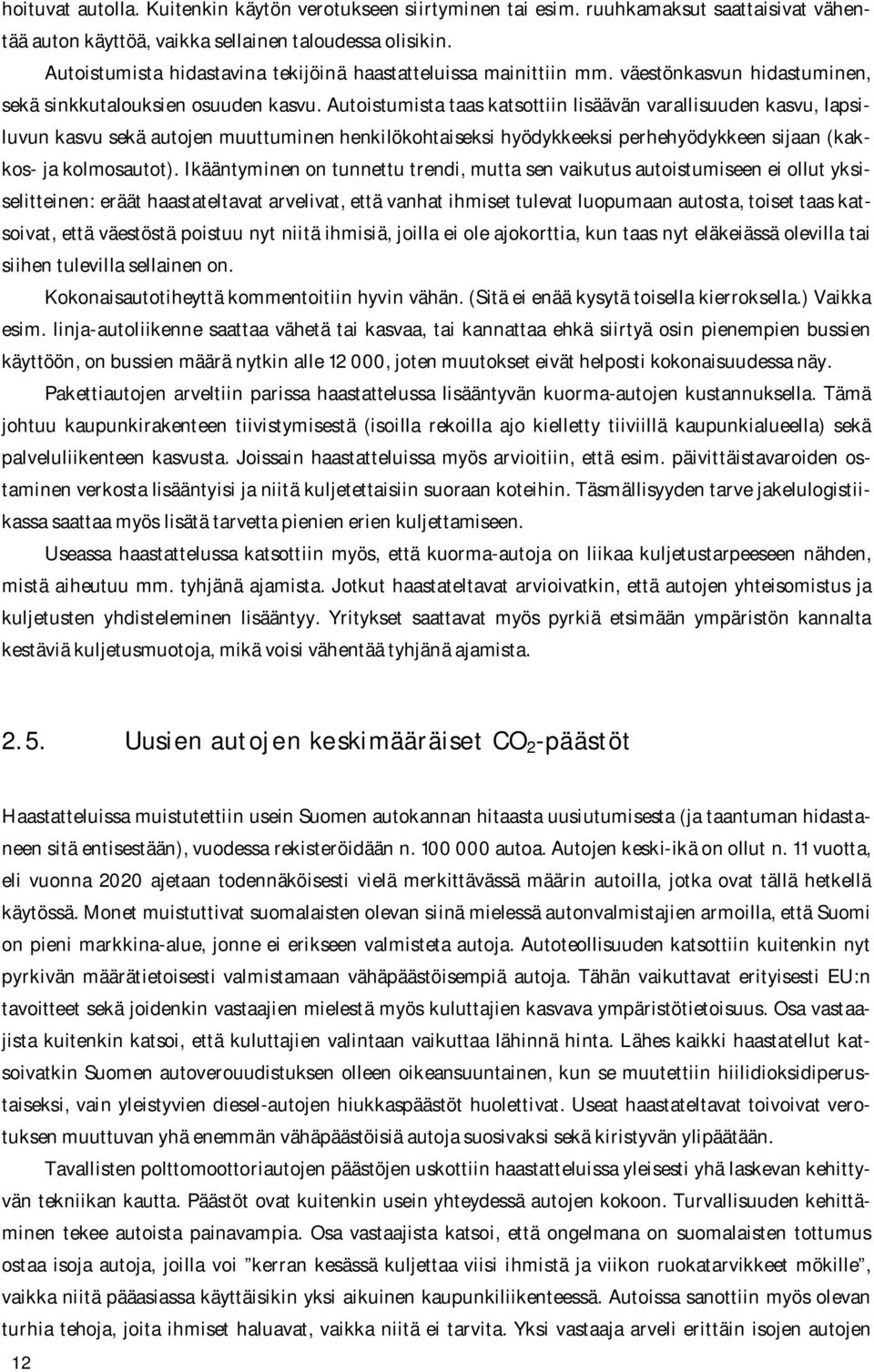 Autoistumista taas katsottiin lisäävän varallisuuden kasvu, lapsiluvun kasvu sekä autojen muuttuminen henkilökohtaiseksi hyödykkeeksi perhehyödykkeen sijaan (kakkos ja kolmosautot).