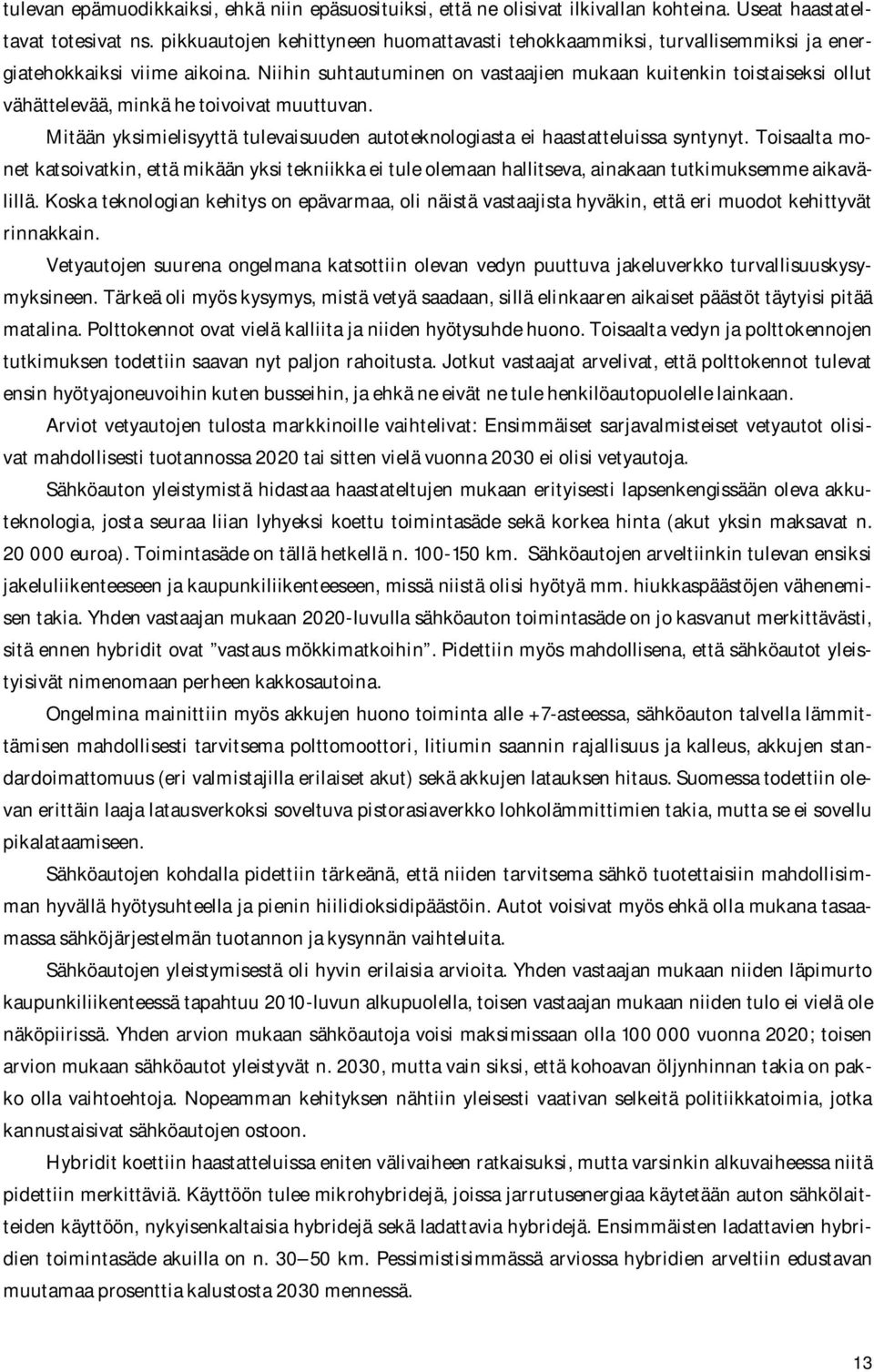 Niihin suhtautuminen on vastaajien mukaan kuitenkin toistaiseksi ollut vähättelevää, minkä he toivoivat muuttuvan. Mitään yksimielisyyttä tulevaisuuden autoteknologiasta ei haastatteluissa syntynyt.